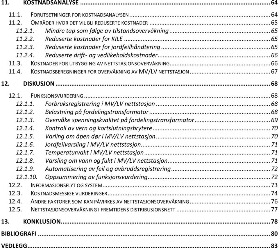 .. 67 12. DISKUSJON... 68 12.1. FUNKSJONSVURDERING... 68 12.1.1. Forbruksregistrering i MV/LV nettstasjon... 68 12.1.2. Belastning på fordelingstransformator... 68 12.1.3.