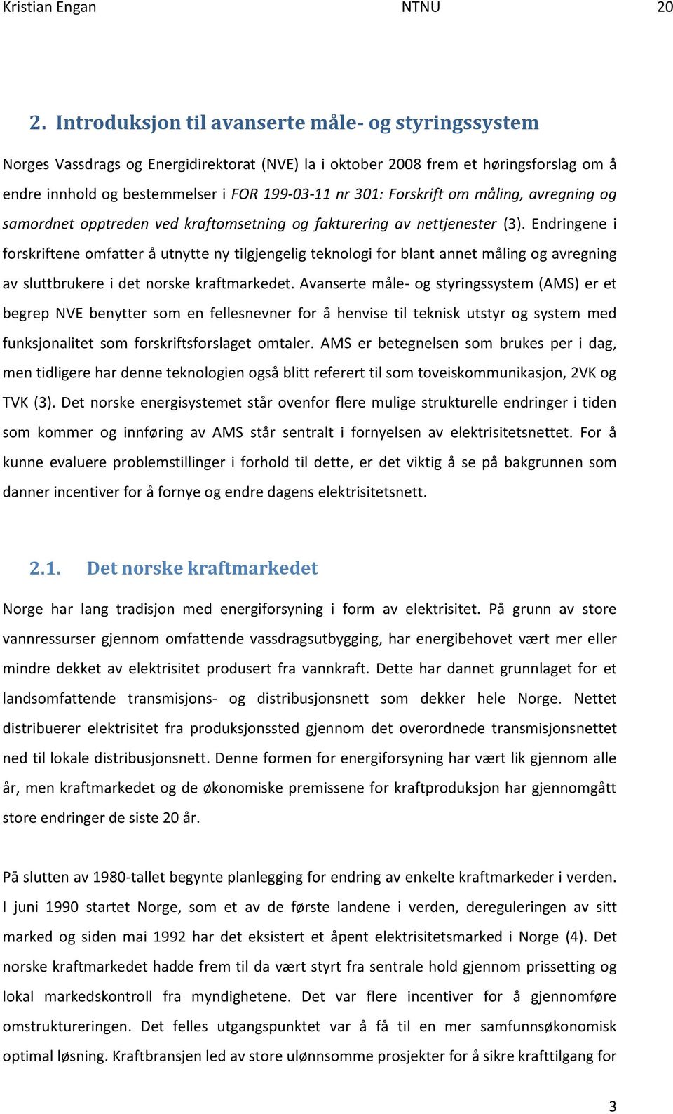 Endringene i forskriftene omfatter å utnytte ny tilgjengelig teknologi for blant annet måling og avregning av sluttbrukere i det norske kraftmarkedet.