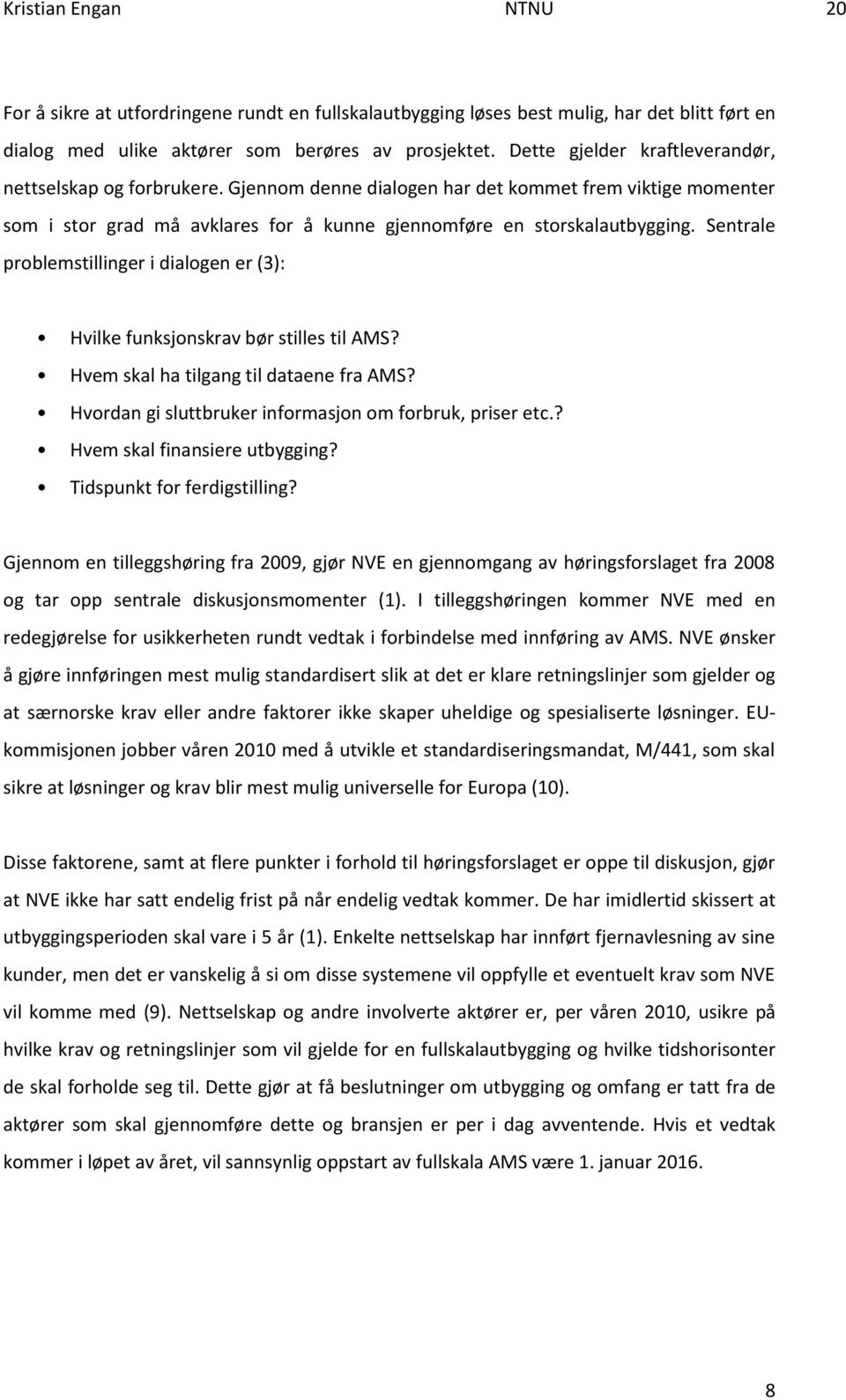 Sentrale problemstillinger i dialogen er (3): Hvilke funksjonskrav bør stilles til AMS? Hvem skal ha tilgang til dataene fra AMS? Hvordan gi sluttbruker informasjon om forbruk, priser etc.