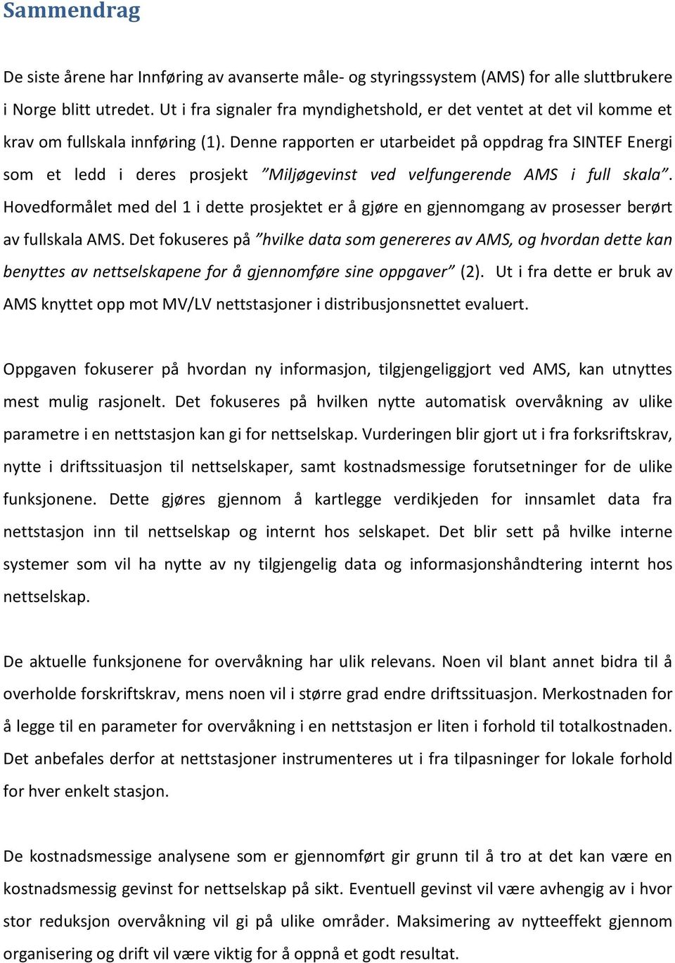 Denne rapporten er utarbeidet på oppdrag fra SINTEF Energi som et ledd i deres prosjekt Miljøgevinst ved velfungerende AMS i full skala.