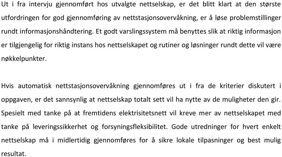 Hvis automatisk nettstasjonsovervåkning gjennomføres ut i fra de kriterier diskutert i oppgaven, er det sannsynlig at nettselskap totalt sett vil ha nytte av de muligheter den gir.