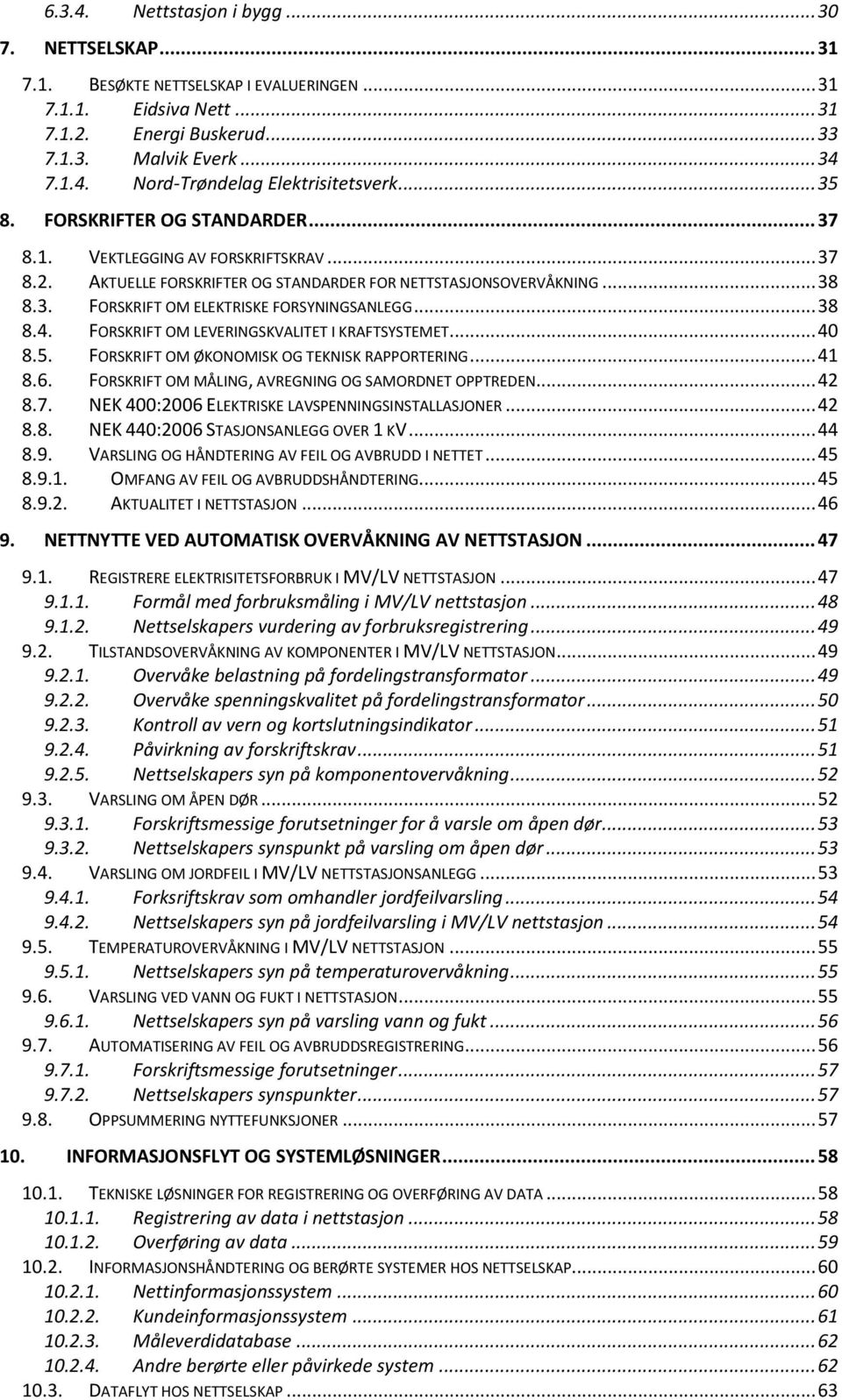 .. 38 8.4. FORSKRIFT OM LEVERINGSKVALITET I KRAFTSYSTEMET... 40 8.5. FORSKRIFT OM ØKONOMISK OG TEKNISK RAPPORTERING... 41 8.6. FORSKRIFT OM MÅLING, AVREGNING OG SAMORDNET OPPTREDEN... 42 8.7.