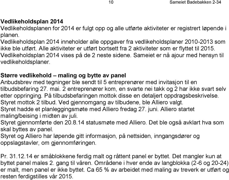 Vedlikeholdsplan 2014 vises på de 2 neste sidene. Sameiet er nå ajour med hensyn til vedlikeholdsplaner.