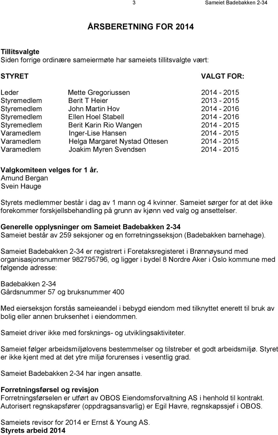 Helga Margaret Nystad Ottesen 2014-2015 Varamedlem Joakim Myren Svendsen 2014-2015 Valgkomiteen velges for 1 år. Amund Bergan Svein Hauge Styrets medlemmer består i dag av 1 mann og 4 kvinner.