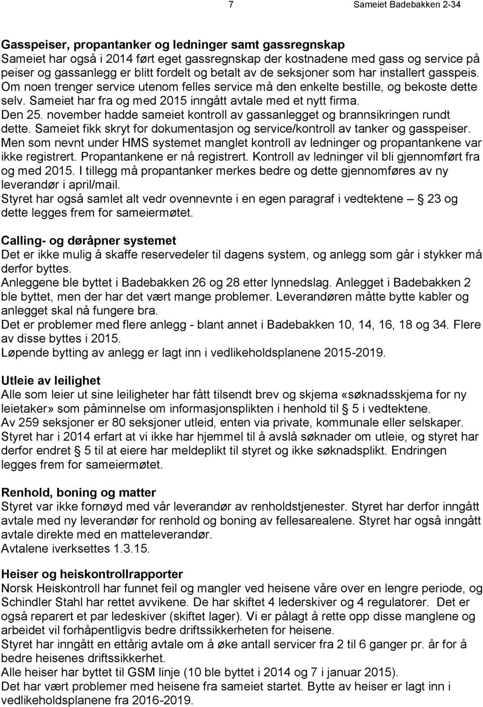 Sameiet har fra og med 2015 inngått avtale med et nytt firma. Den 25. november hadde sameiet kontroll av gassanlegget og brannsikringen rundt dette.