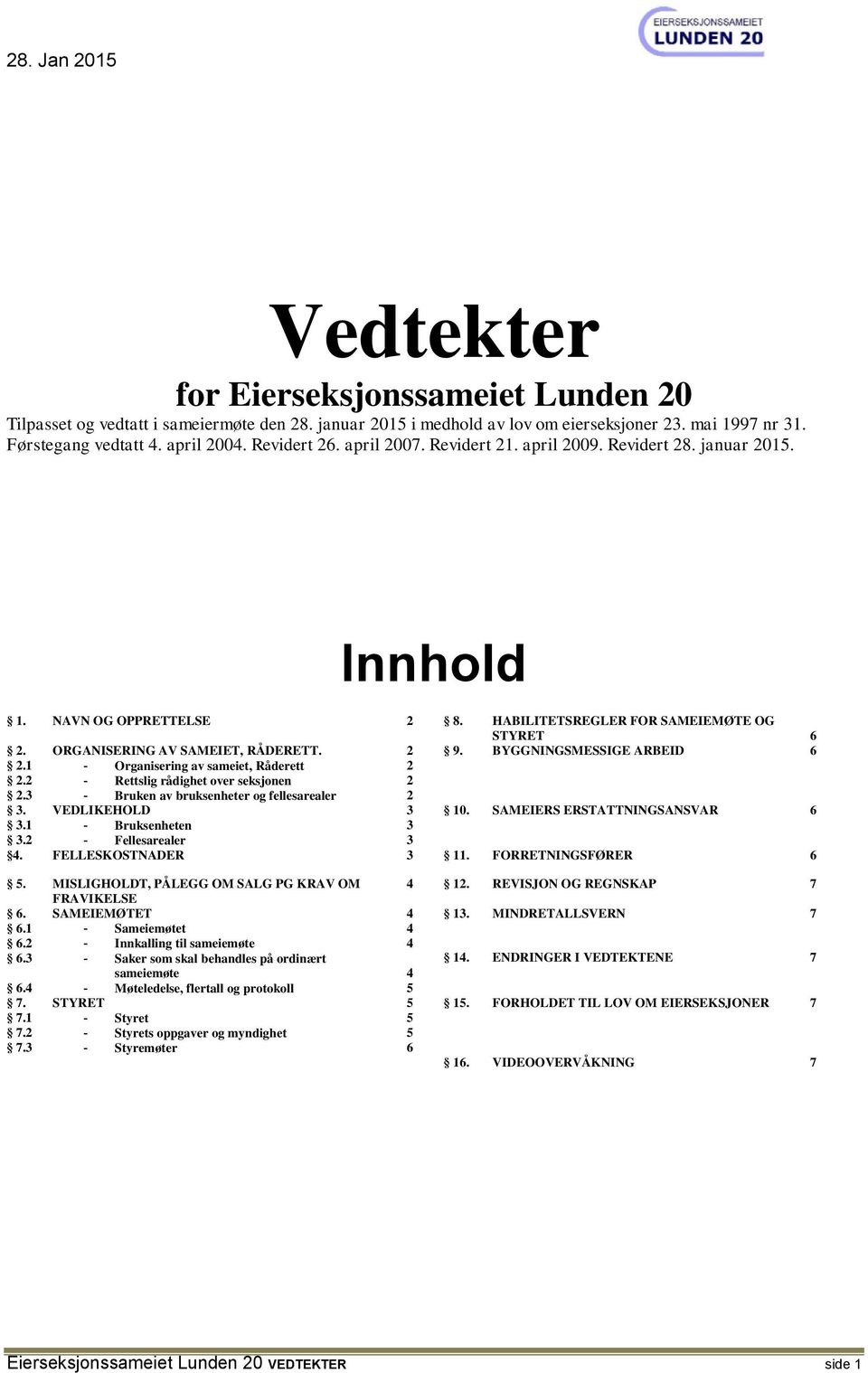 BYGGNINGSMESSIGE ARBEID 6 2.1 - Organisering av sameiet, Råderett 2 2.2 - Rettslig rådighet over seksjonen 2 2.3 - Bruken av bruksenheter og fellesarealer 2 3. 3.1 3.