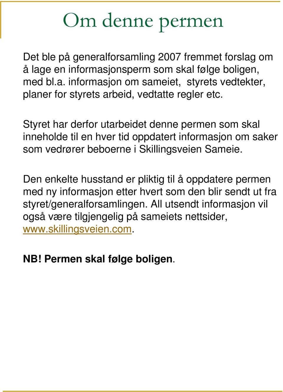 Den enkelte husstand er pliktig til å oppdatere permen med ny informasjon etter hvert som den blir sendt ut fra styret/generalforsamlingen.