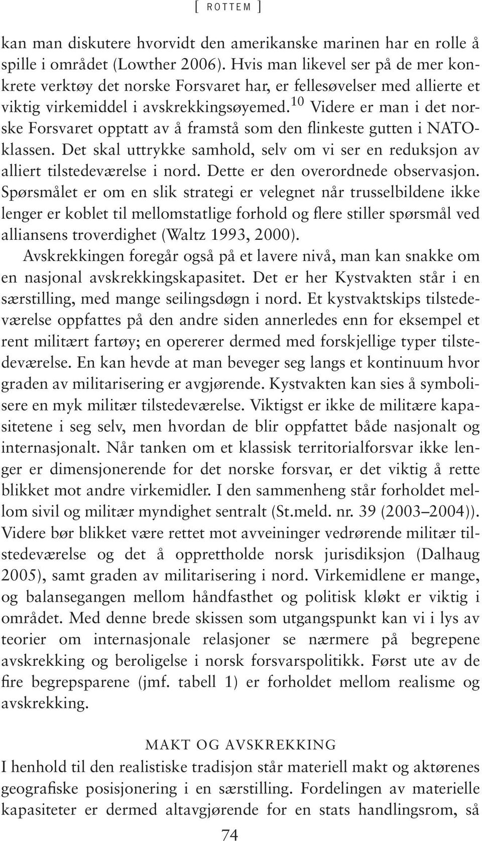 10 Videre er man i det norske Forsvaret opptatt av å framstå som den flinkeste gutten i NATOklassen. Det skal uttrykke samhold, selv om vi ser en reduksjon av alliert tilstedeværelse i nord.