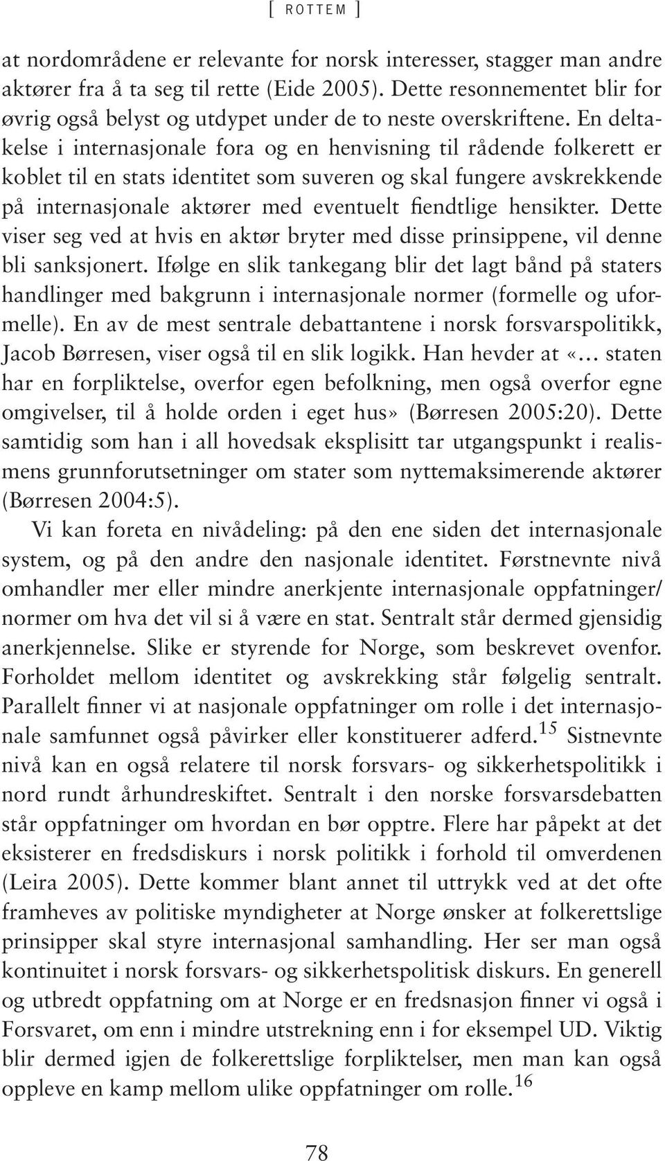 En deltakelse i internasjonale fora og en henvisning til rådende folkerett er koblet til en stats identitet som suveren og skal fungere avskrekkende på internasjonale aktører med eventuelt fiendtlige