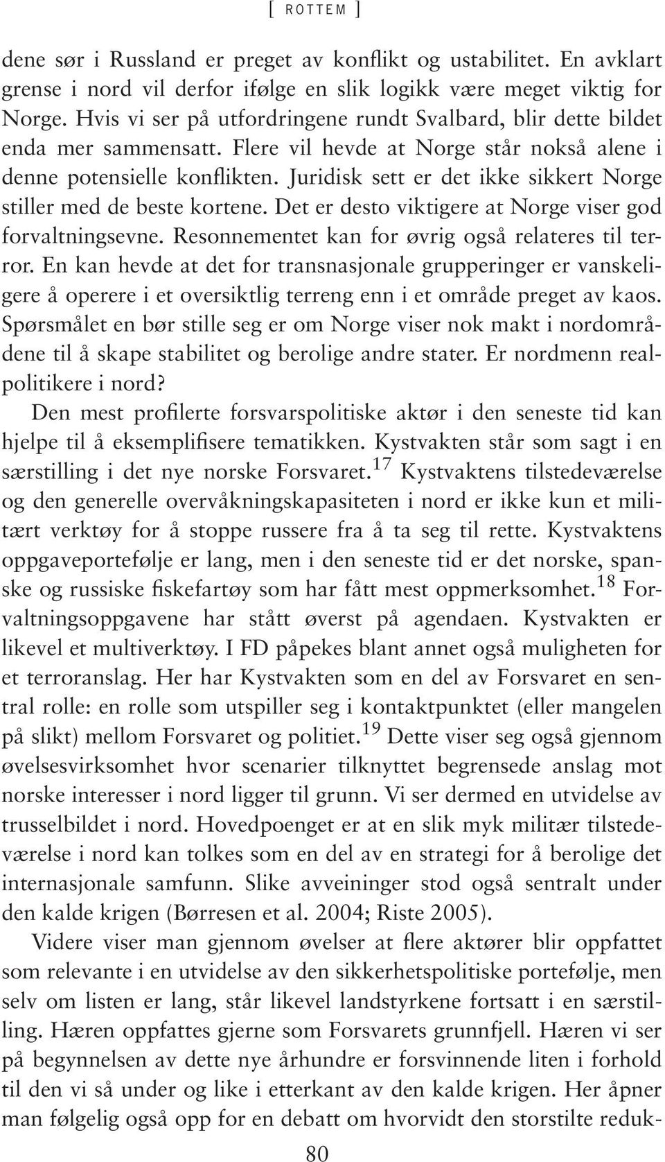 Juridisk sett er det ikke sikkert Norge stiller med de beste kortene. Det er desto viktigere at Norge viser god forvaltningsevne. Resonnementet kan for øvrig også relateres til terror.