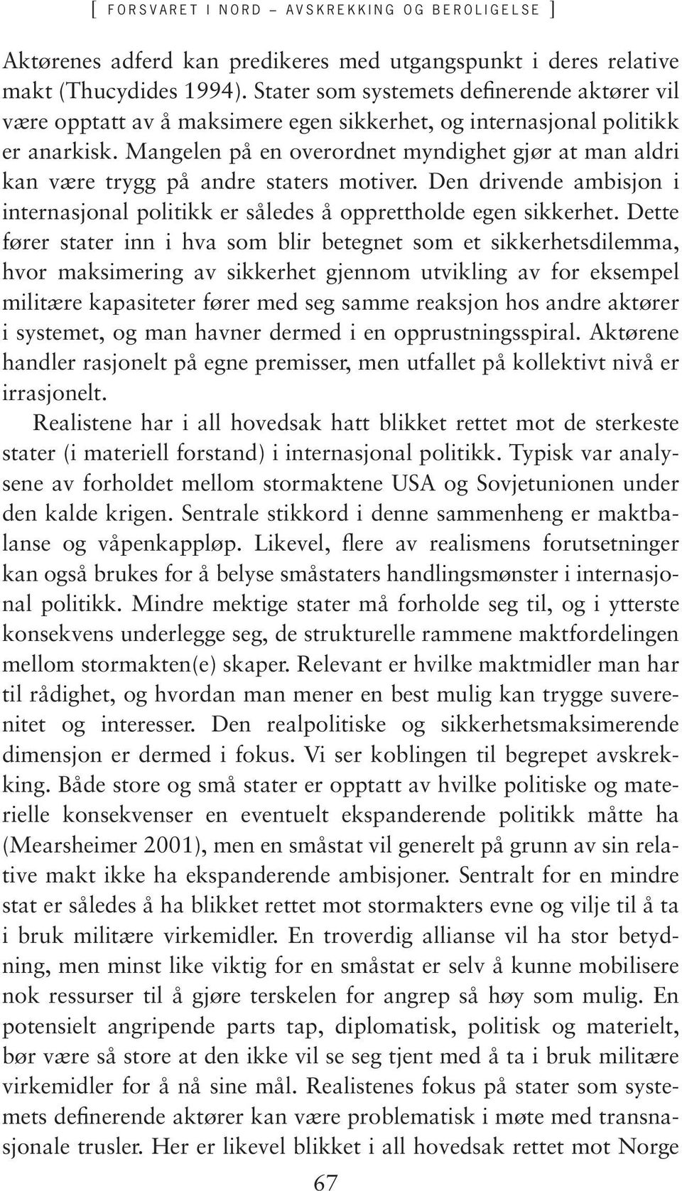 Mangelen på en overordnet myndighet gjør at man aldri kan være trygg på andre staters motiver. Den drivende ambisjon i internasjonal politikk er således å opprettholde egen sikkerhet.