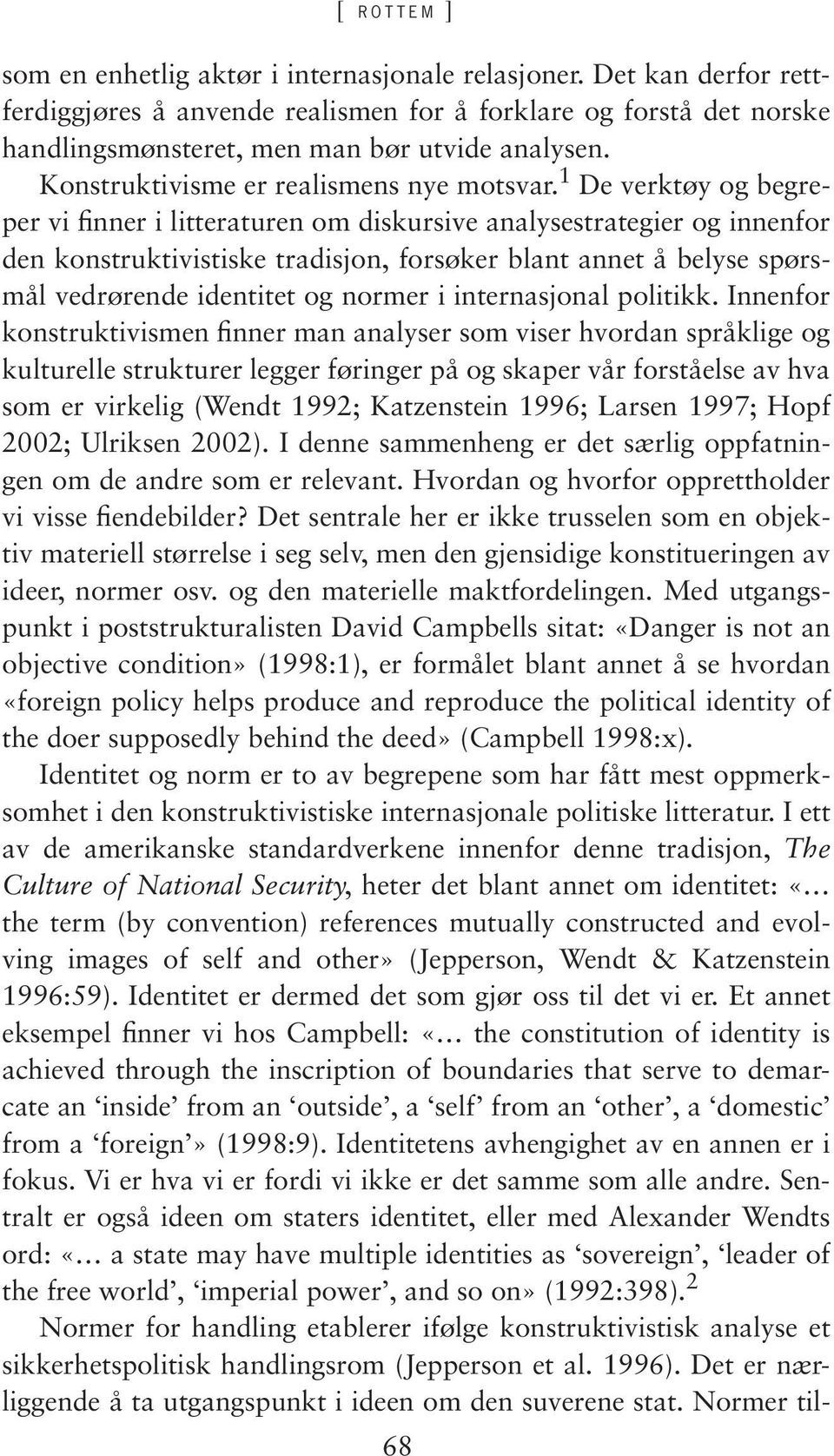 1 De verktøy og begreper vi finner i litteraturen om diskursive analysestrategier og innenfor den konstruktivistiske tradisjon, forsøker blant annet å belyse spørsmål vedrørende identitet og normer i