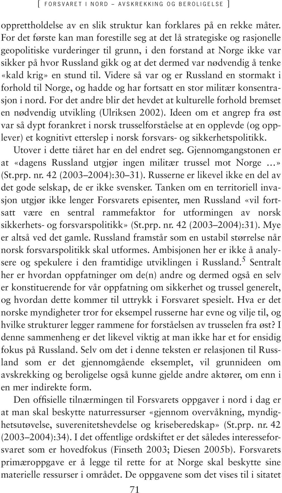 nødvendig å tenke «kald krig» en stund til. Videre så var og er Russland en stormakt i forhold til Norge, og hadde og har fortsatt en stor militær konsentrasjon i nord.