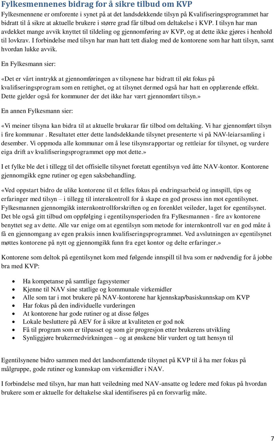 I forbindelse med tilsyn har man hatt tett dialog med de kontorene som har hatt tilsyn, samt hvordan lukke avvik.