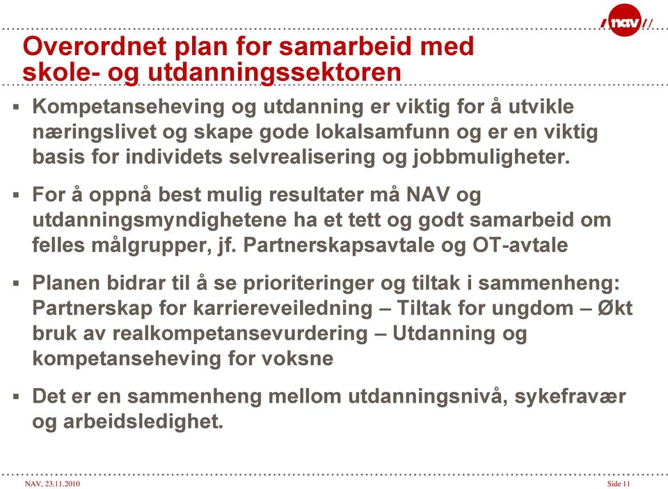 For å oppnå best mulig resultater må NAV og utdanningsmyndighetene ha et tett og godt samarbeid om felles målgrupper, jf.