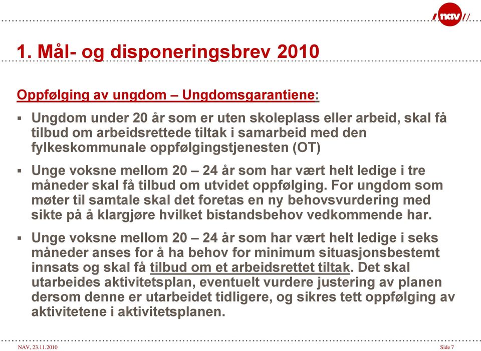 For ungdom som møter til samtale skal det foretas en ny behovsvurdering med sikte på å klargjøre hvilket bistandsbehov vedkommende har.