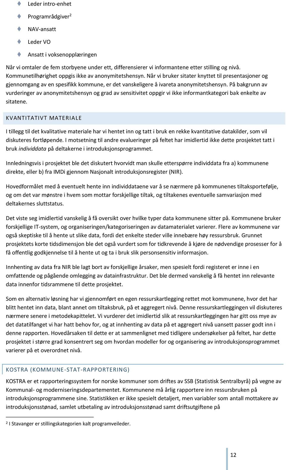 På bakgrunn av vurderinger av anonymitetshensyn og grad av sensitivitet oppgir vi ikke informantkategori bak enkelte av sitatene.