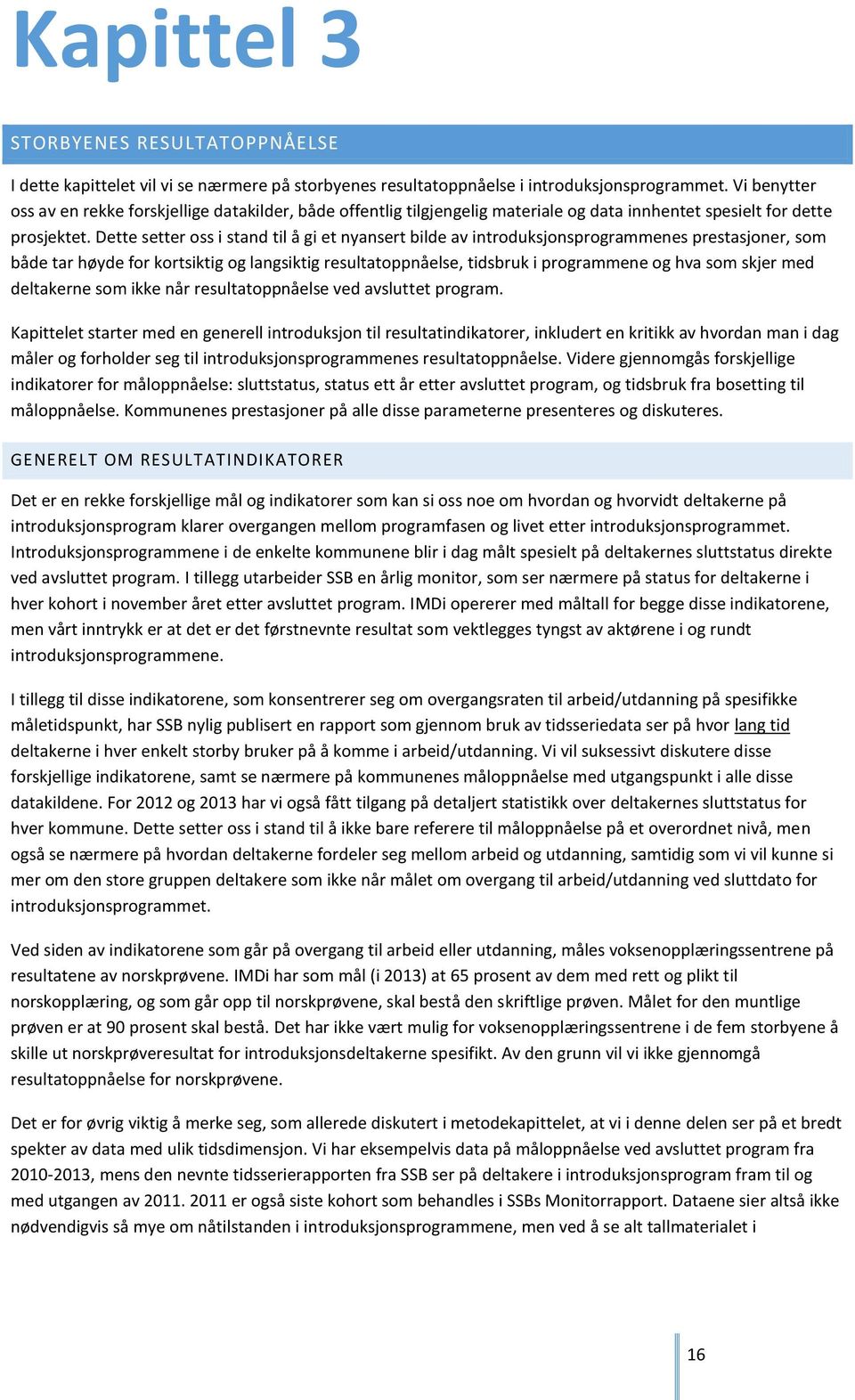 Dette setter oss i stand til å gi et nyansert bilde av introduksjonsprogrammenes prestasjoner, som både tar høyde for kortsiktig og langsiktig resultatoppnåelse, tidsbruk i programmene og hva som