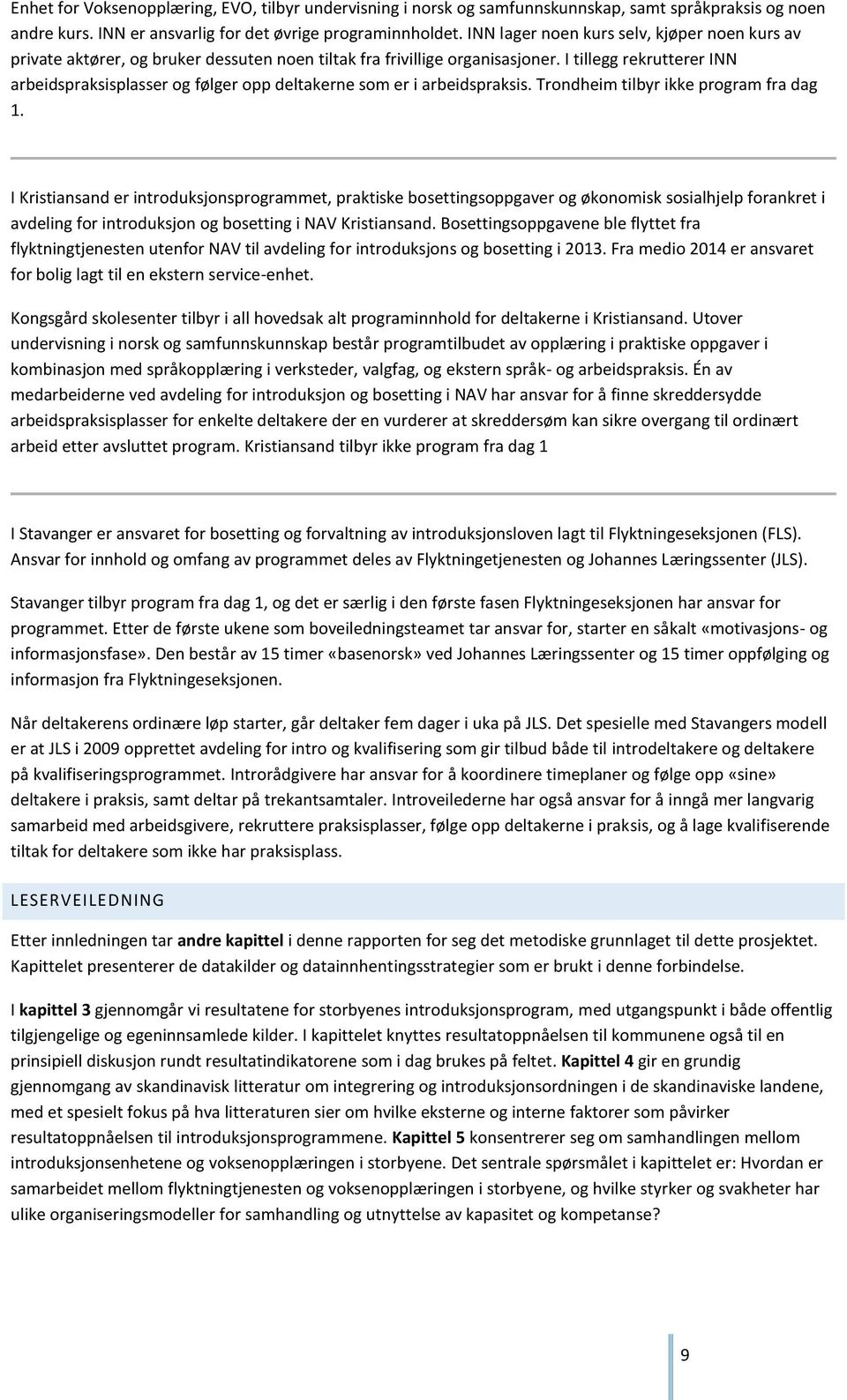 I tillegg rekrutterer INN arbeidspraksisplasser og følger opp deltakerne som er i arbeidspraksis. Trondheim tilbyr ikke program fra dag 1.