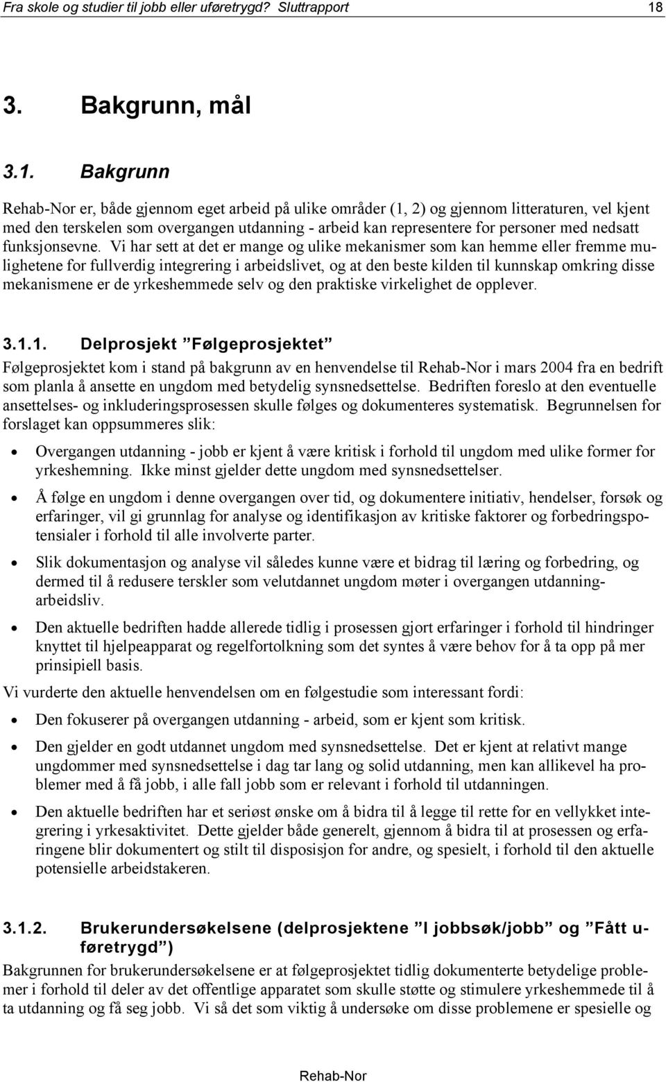 Bakgrunn er, både gjennom eget arbeid på ulike områder (1, 2) og gjennom litteraturen, vel kjent med den terskelen som overgangen utdanning - arbeid kan representere for personer med nedsatt