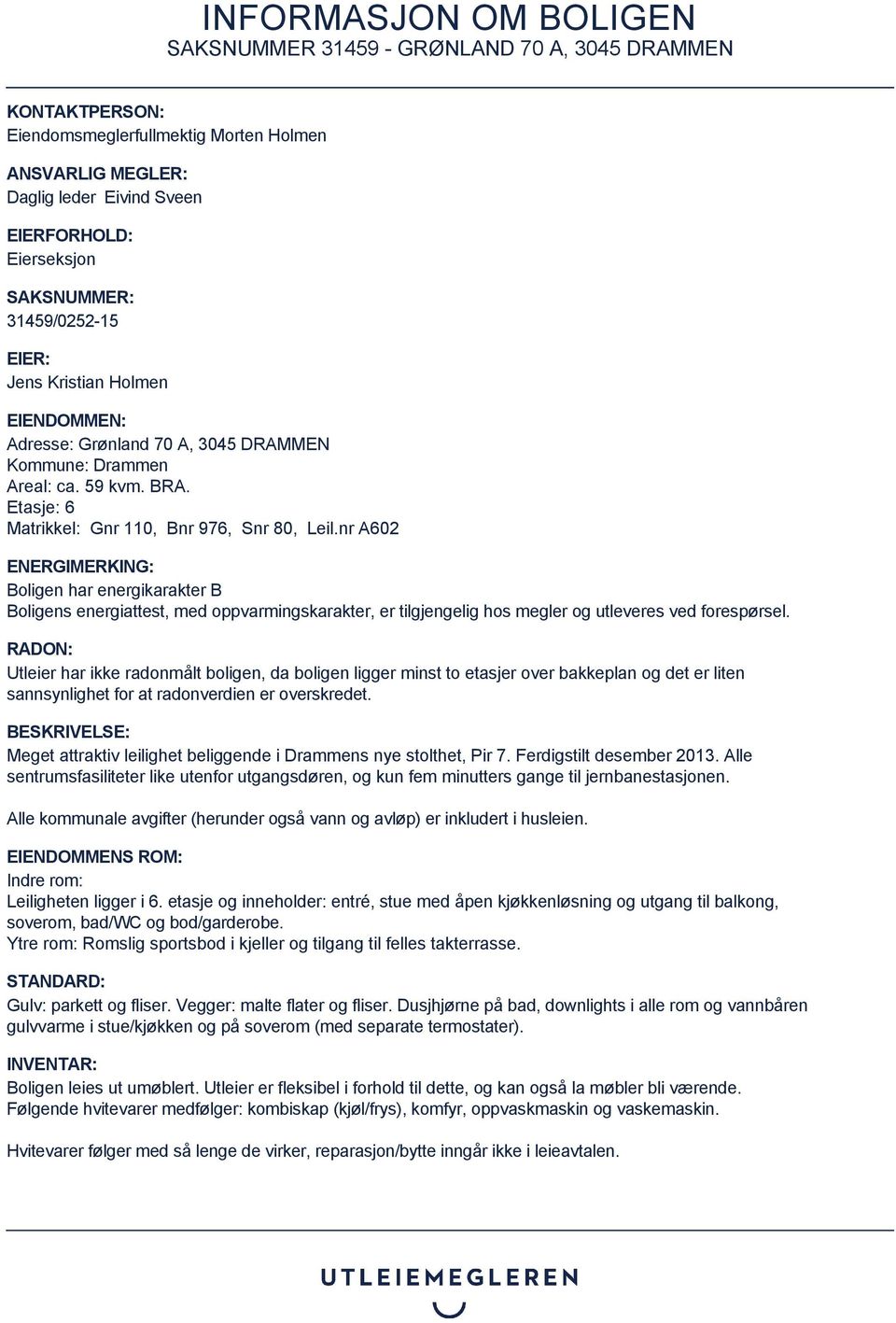 nr A602 ENERGIMERKING: Boligen har energikarakter B Boligens energiattest, med oppvarmingskarakter, er tilgjengelig hos megler og utleveres ved forespørsel.