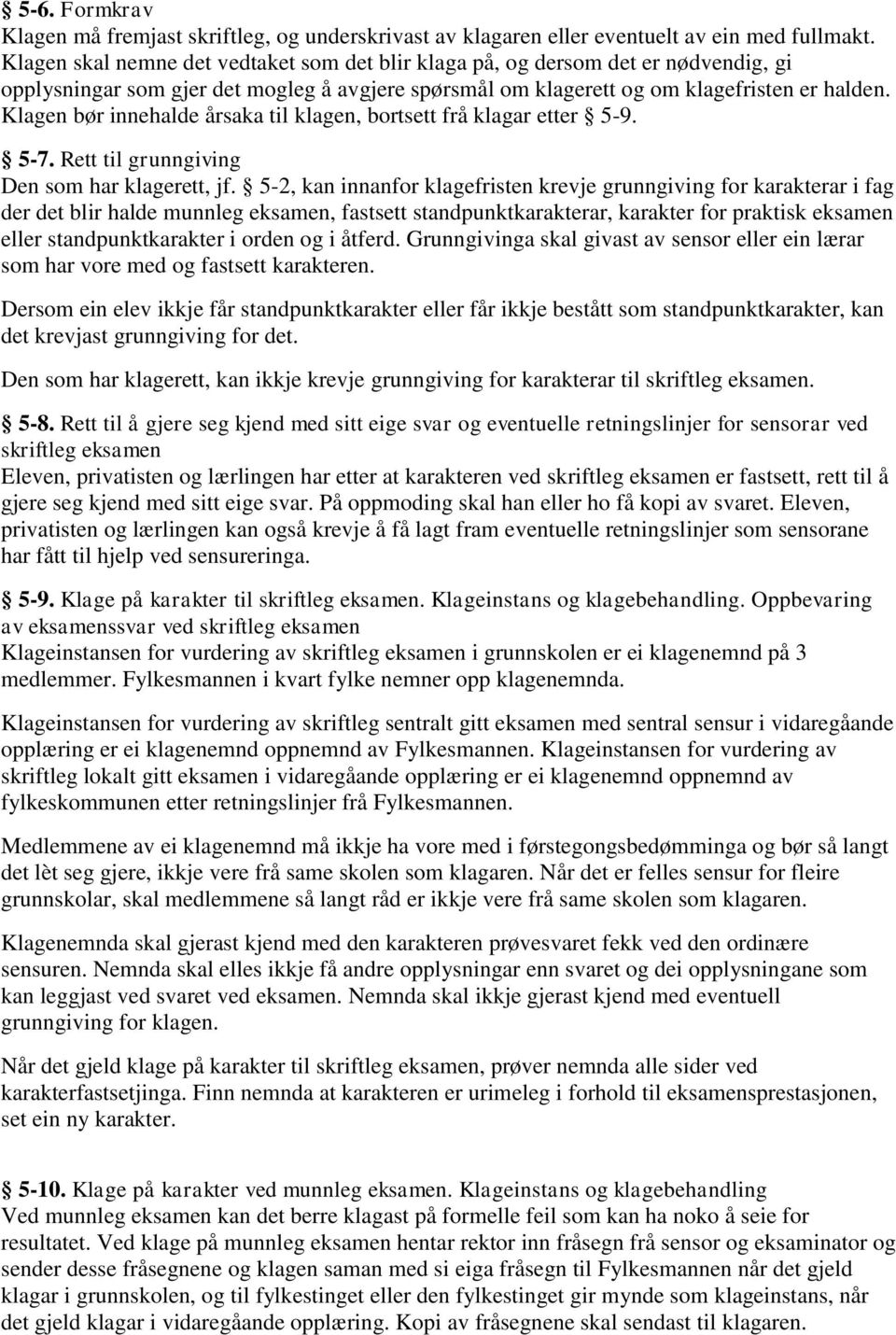 Klagen bør innehalde årsaka til klagen, bortsett frå klagar etter 5-9. 5-7. Rett til grunngiving Den som har klagerett, jf.