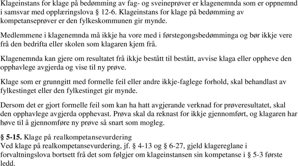 Medlemmene i klagenemnda må ikkje ha vore med i førstegongsbedømminga og bør ikkje vere frå den bedrifta eller skolen som klagaren kjem frå.