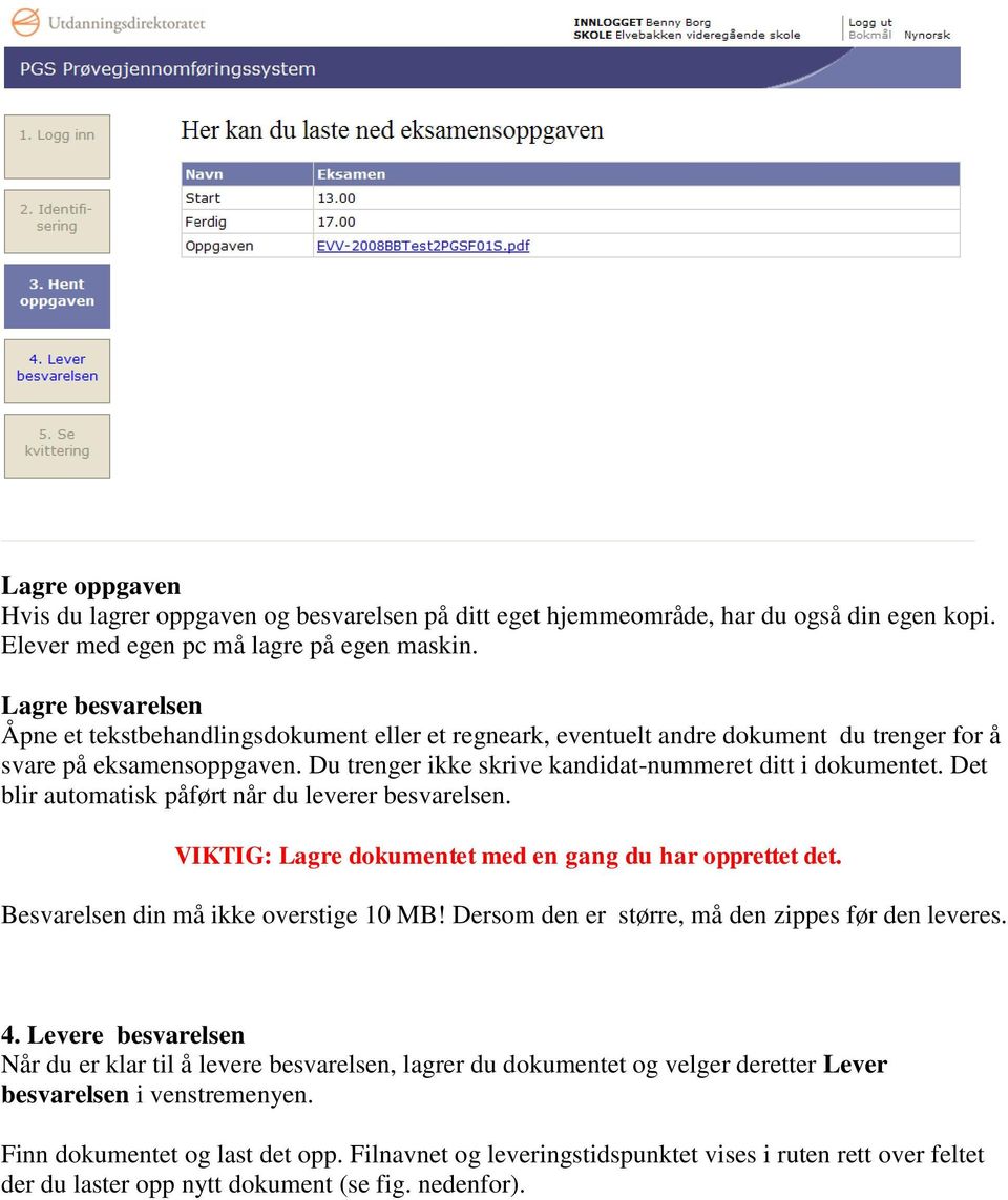 Det blir automatisk påført når du leverer besvarelsen. VIKTIG: Lagre dokumentet med en gang du har opprettet det. Besvarelsen din må ikke overstige 10 MB!