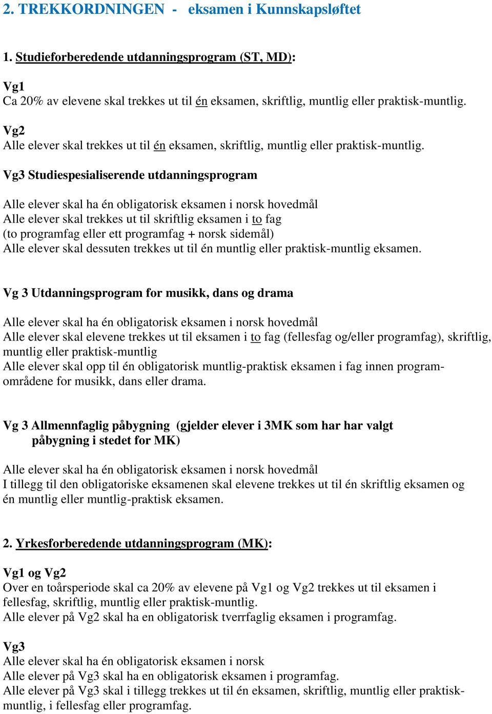 Vg3 Studiespesialiserende utdanningsprogram Alle elever skal ha én obligatorisk eksamen i norsk hovedmål Alle elever skal trekkes ut til skriftlig eksamen i to fag (to programfag eller ett programfag