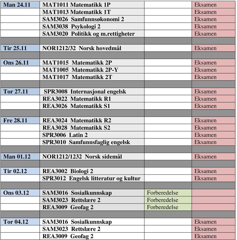 11 REA3024 Matematikk R2 REA3028 Matematikk S2 SPR3006 Latin 2 SPR3010 Samfunnsfaglig engelsk Man 01.12 NOR1212/1232 Norsk sidemål Tir 02.