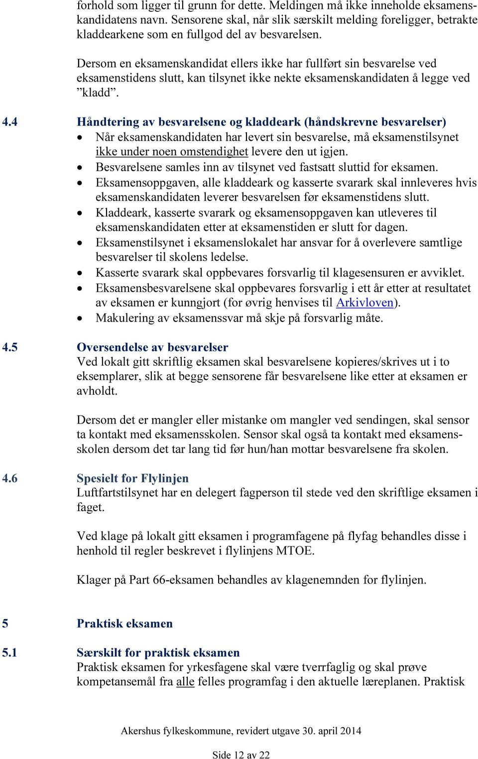 Dersom en eksamenskandidat ellers ikke har fullført sin besvarelse ved eksamenstidens slutt, kan tilsynet ikke nekte eksamenskandidaten å legge ved kladd. 4.