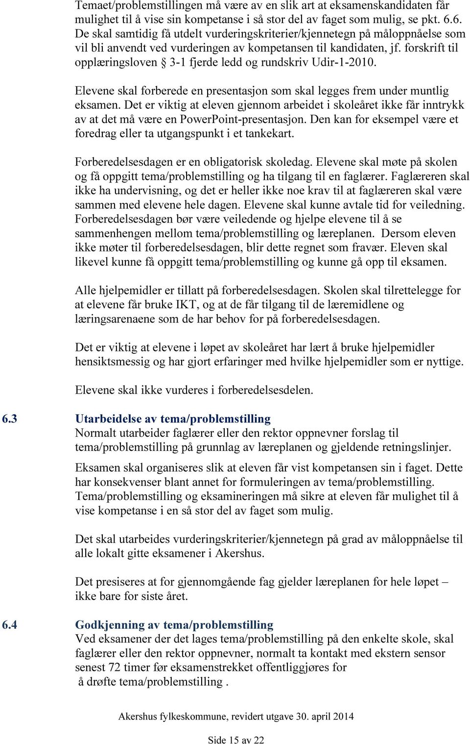 forskrift til opplæringsloven 3-1 fjerde ledd og rundskriv Udir-1-2010. Elevene skal forberede en presentasjon som skal legges frem under muntlig eksamen.