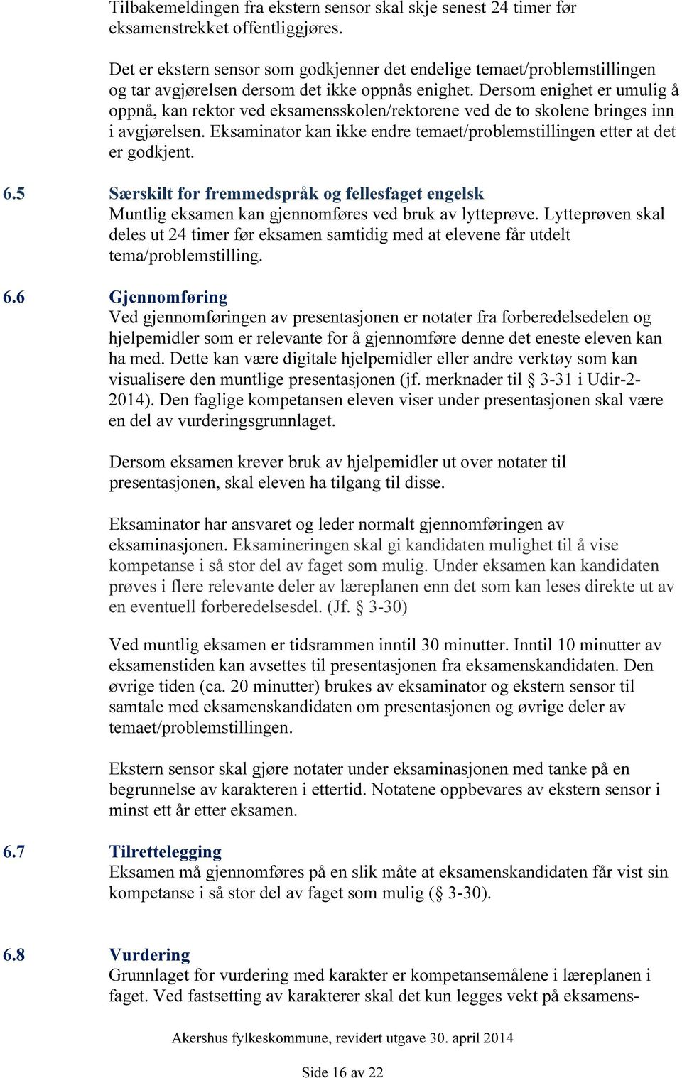 Dersom enighet er umulig å oppnå, kan rektor ved eksamensskolen/rektorene ved de to skolene bringes inn i avgjørelsen. Eksaminator kan ikke endre temaet/problemstillingen etter at det er godkjent. 6.