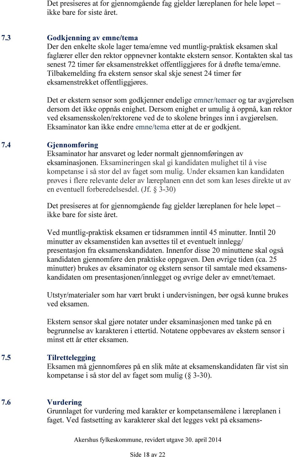 Kontakten skal tas senest 72 timer før eksamenstrekket offentliggjøres for å drøfte tema/emne. Tilbakemelding fra ekstern sensor skal skje senest 24 timer før eksamenstrekket offentliggjøres.