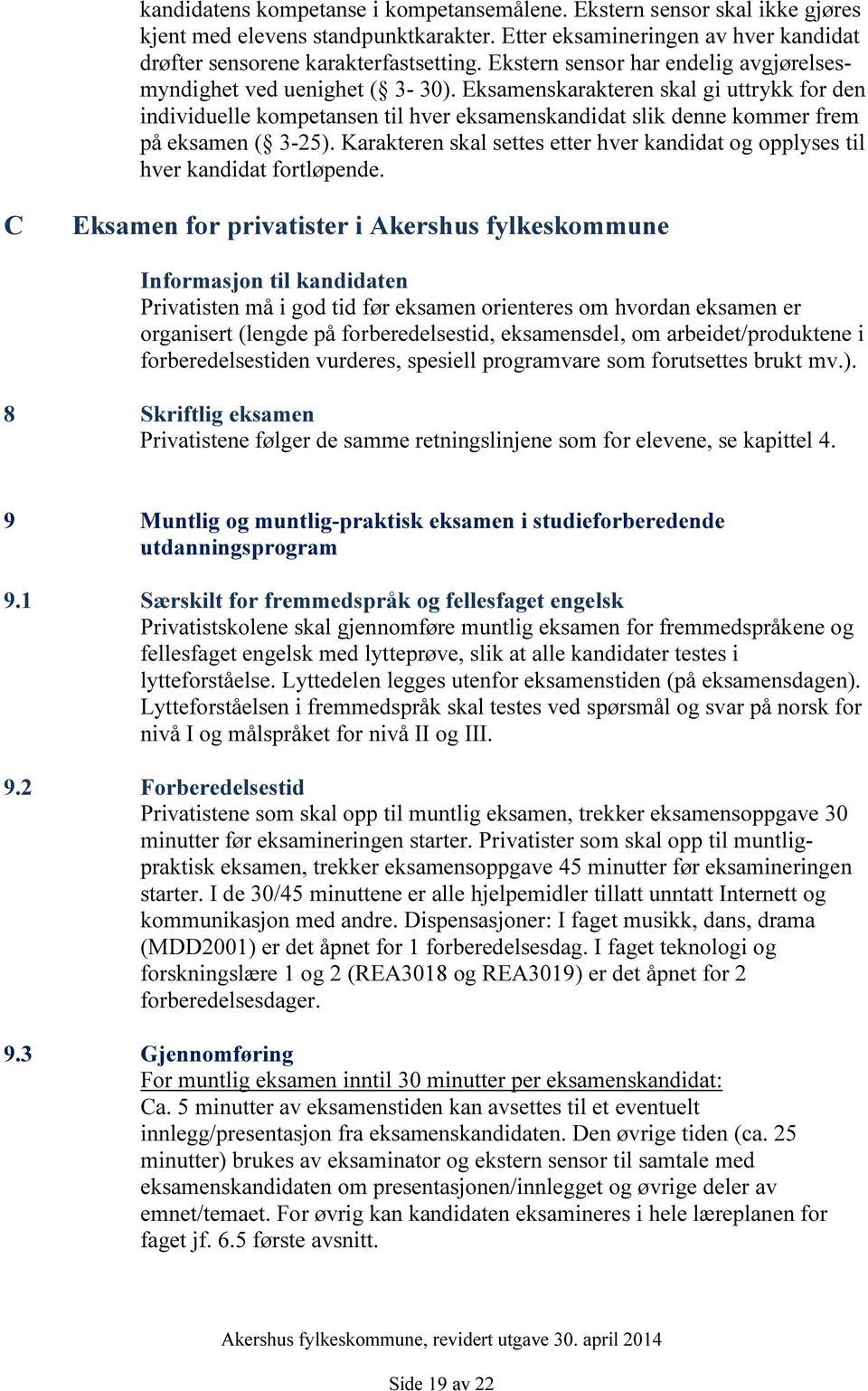 Eksamenskarakteren skal gi uttrykk for den individuelle kompetansen til hver eksamenskandidat slik denne kommer frem på eksamen ( 3-25).