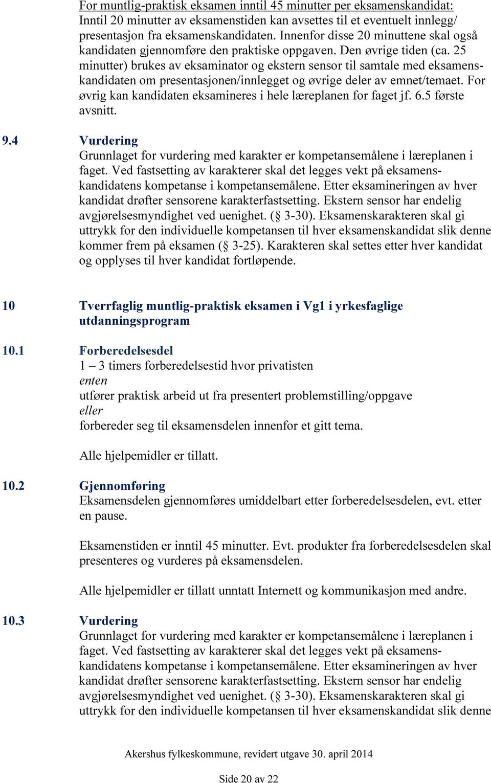 25 minutter) brukes av eksaminator og ekstern sensor til samtale med eksamenskandidaten om presentasjonen/innlegget og øvrige deler av emnet/temaet.