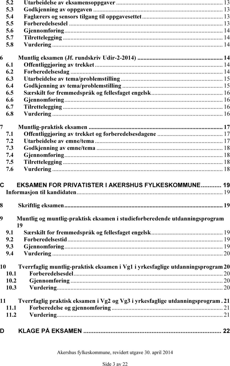 .. 15 6.4 Godkjenning av tema/problemstilling... 15 6.5 Særskilt for fremmedspråk og fellesfaget engelsk... 16 6.6 Gjennomføring... 16 6.7 Tilrettelegging... 16 6.8 Vurdering.