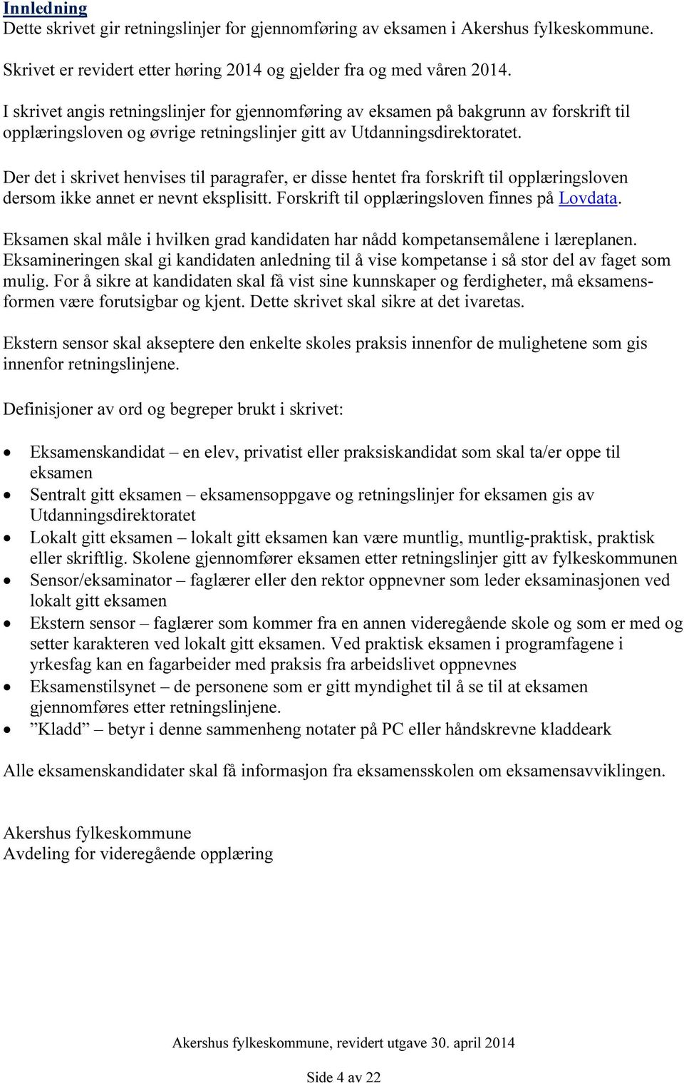 Der det i skrivet henvises til paragrafer, er disse hentet fra forskrift til opplæringsloven dersom ikke annet er nevnt eksplisitt. Forskrift til opplæringsloven finnes på Lovdata.