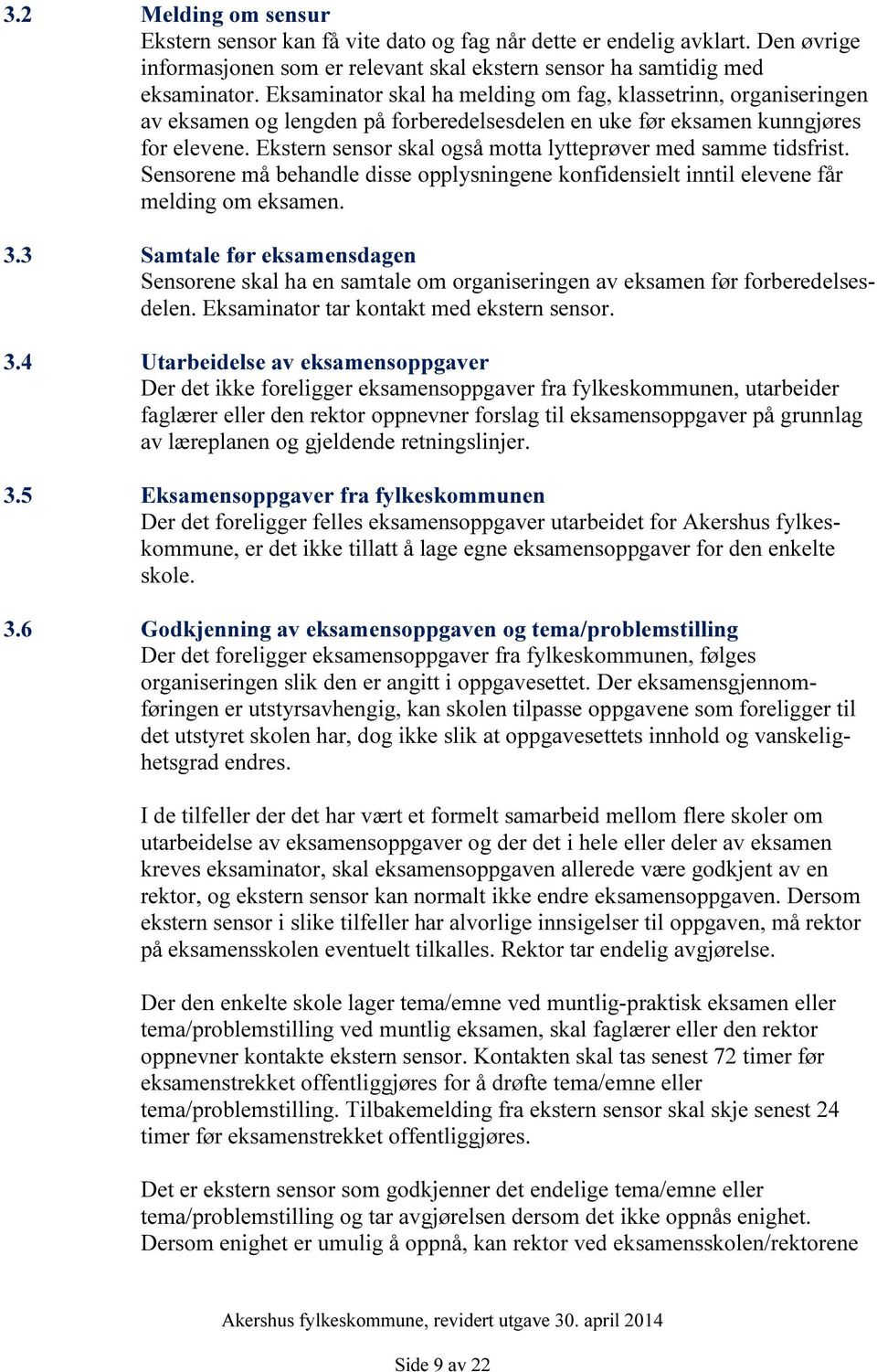 Ekstern sensor skal også motta lytteprøver med samme tidsfrist. Sensorene må behandle disse opplysningene konfidensielt inntil elevene får melding om eksamen. 3.