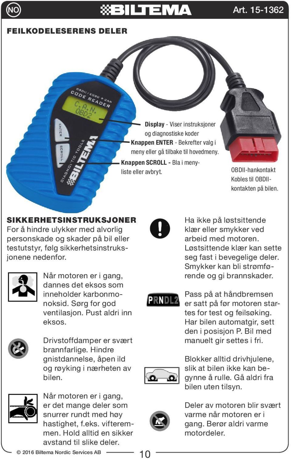 Når motoren er i gang, dannes det eksos som inneholder karbonmonoksid. Sørg for god ventilasjon. Pust aldri inn eksos. Drivstoffdamper er svært brannfarlige.