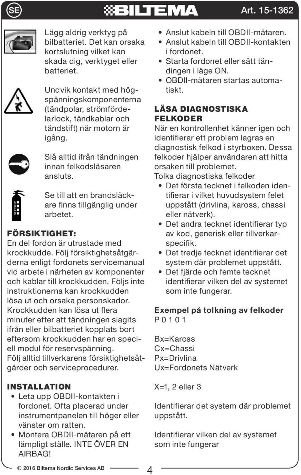 Se till att en brandsläckare finns tillgänglig under arbetet. FÖRSIKTIGHET: En del fordon är utrustade med krockkudde.