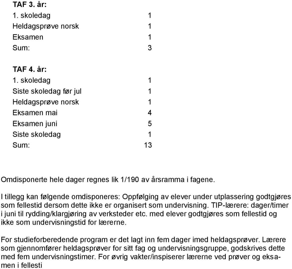 I tillegg kan følgende omdisponeres: Oppfølging av elever under utplassering godtgjøres som fellestid dersom dette ikke er organisert som undervisning.