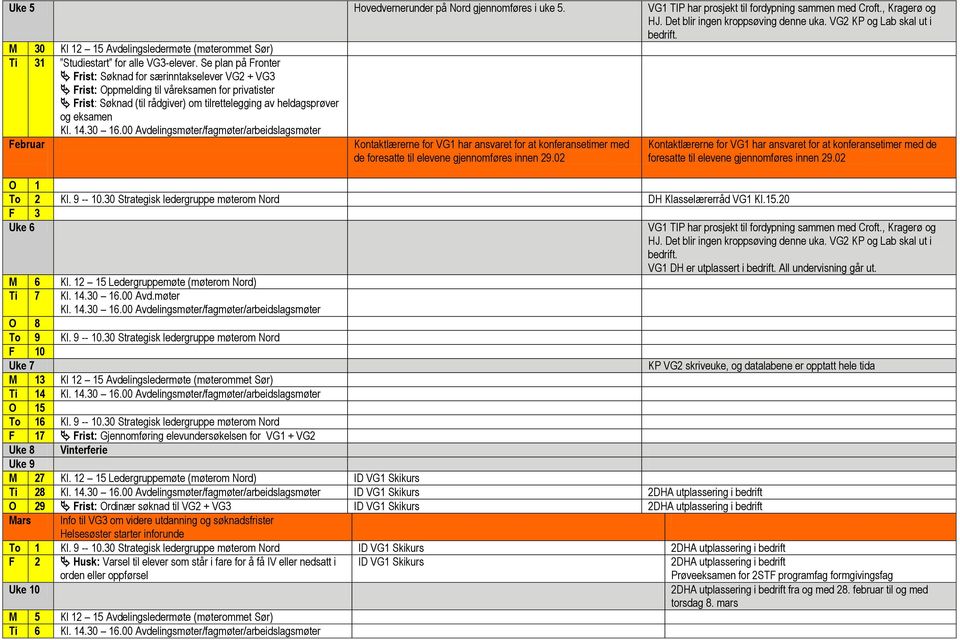 Se plan på Fronter Frist: Søknad for særinntakselever VG2 + VG3 Frist: Oppmelding til våreksamen for privatister Frist: Søknad (til rådgiver) om tilrettelegging av heldagsprøver og eksamen Februar