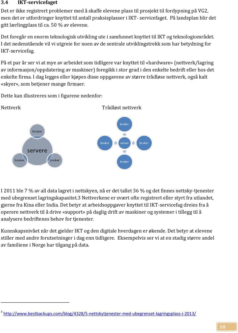 I det nedenstående vil vi utgreie for noen av de sentrale utviklingstrekk som har betydning for IKT-servicefag.