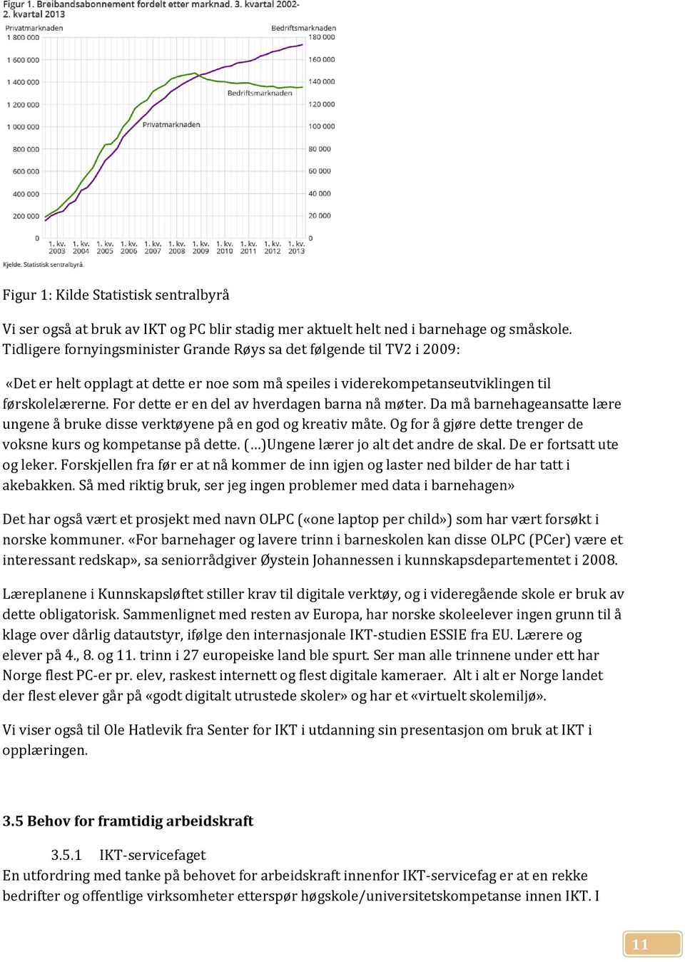 For dette er en del av hverdagen barna nå møter. Da må barnehageansatte lære ungene å bruke disse verktøyene på en god og kreativ måte.