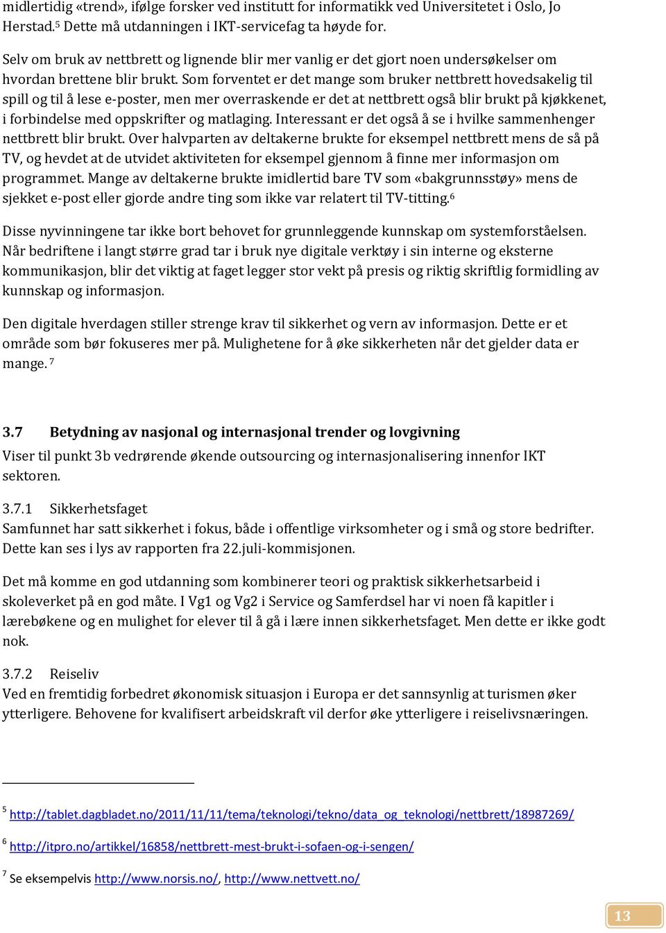 Som forventet er det mange som bruker nettbrett hovedsakelig til spill og til å lese e-poster, men mer overraskende er det at nettbrett også blir brukt på kjøkkenet, i forbindelse med oppskrifter og