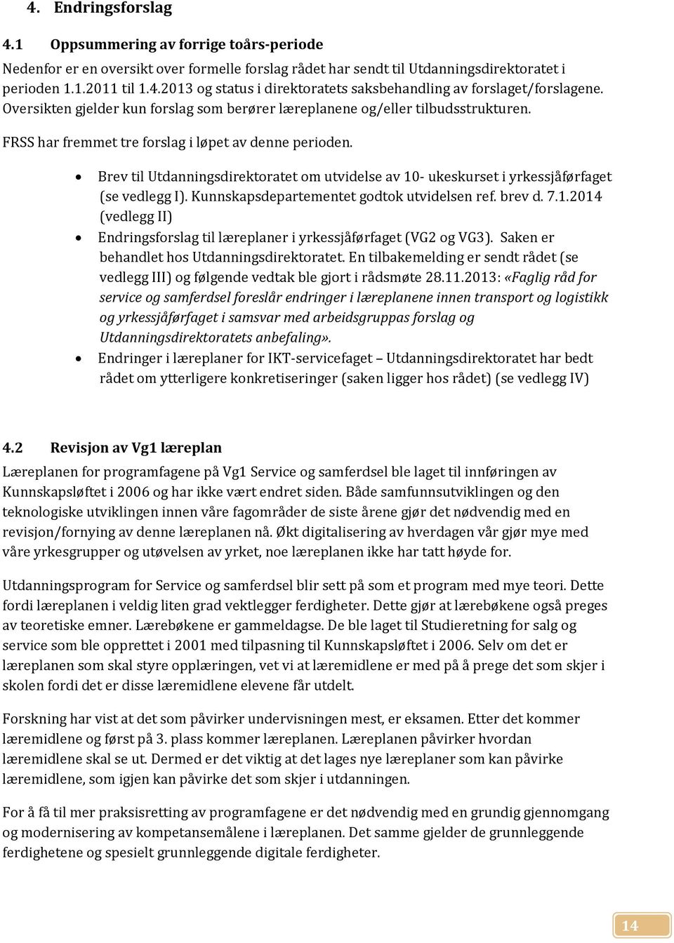 Brev til Utdanningsdirektoratet om utvidelse av 10- ukeskurset i yrkessjåførfaget (se vedlegg I). Kunnskapsdepartementet godtok utvidelsen ref. brev d. 7.1.2014 (vedlegg II) Endringsforslag til læreplaner i yrkessjåførfaget (VG2 og VG3).