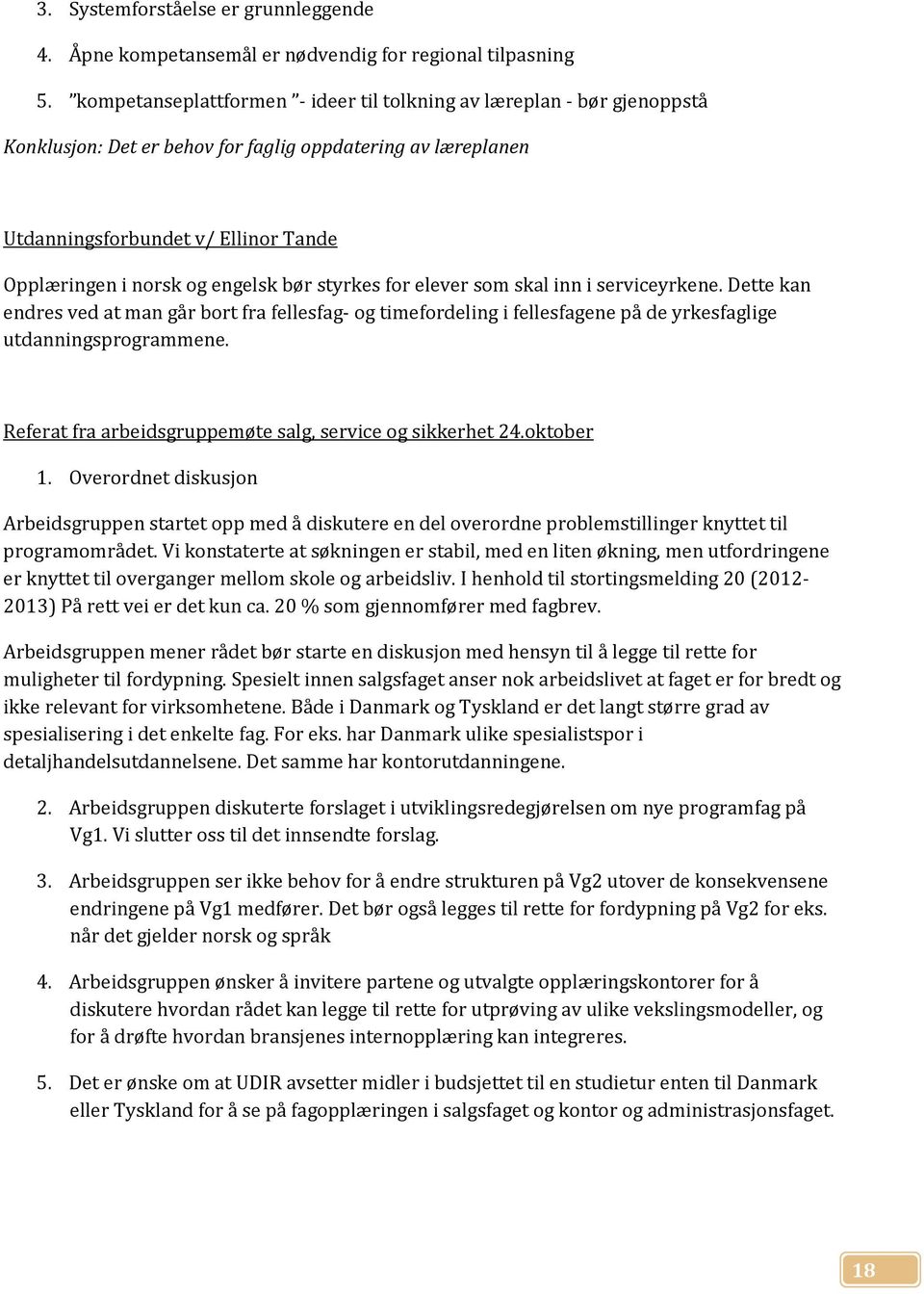 engelsk bør styrkes for elever som skal inn i serviceyrkene. Dette kan endres ved at man går bort fra fellesfag- og timefordeling i fellesfagene på de yrkesfaglige utdanningsprogrammene.