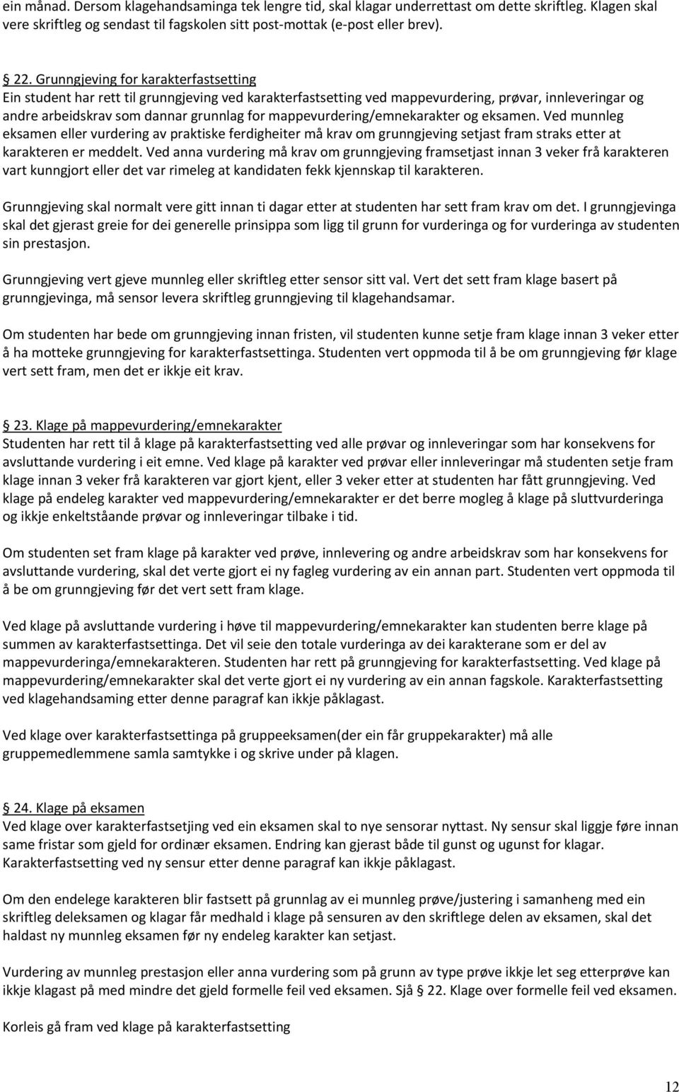 mappevurdering/emnekarakter og eksamen. Ved munnleg eksamen eller vurdering av praktiske ferdigheiter må krav om grunngjeving setjast fram straks etter at karakteren er meddelt.