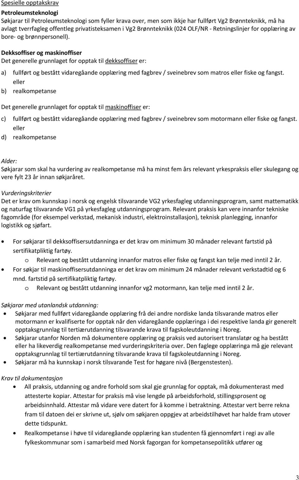 Dekksoffiser og maskinoffiser Det generelle grunnlaget for opptak til dekksoffiser er: a) fullført og bestått vidaregåande opplæring med fagbrev / sveinebrev som matros eller fiske og fangst.